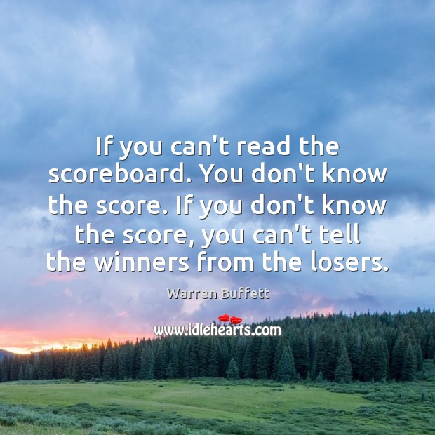 If you can’t read the scoreboard. You don’t know the score. If Warren Buffett Picture Quote