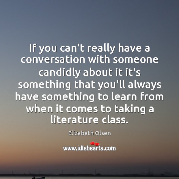 If you can’t really have a conversation with someone candidly about it Elizabeth Olsen Picture Quote