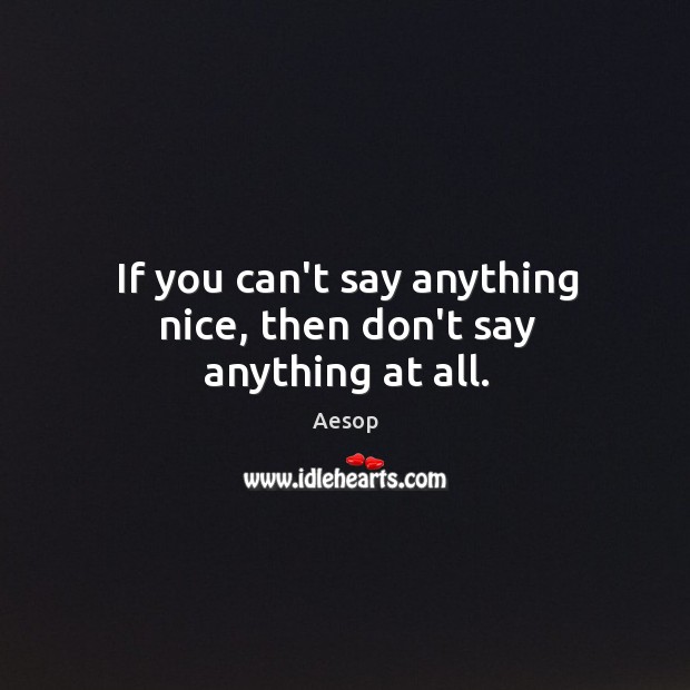 If you can’t say anything nice, then don’t say anything at all. Image