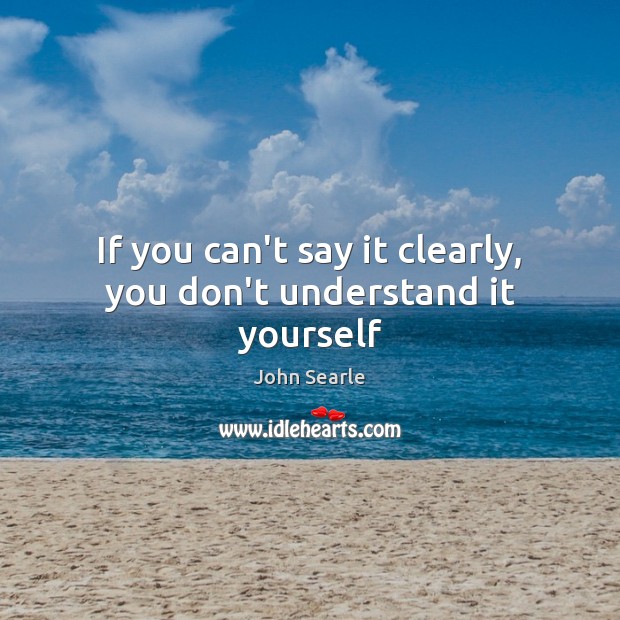 If you can’t say it clearly, you don’t understand it yourself Image