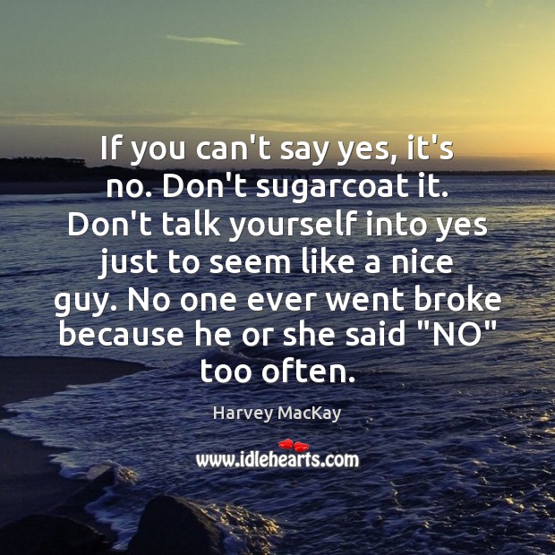If you can’t say yes, it’s no. Don’t sugarcoat it. Don’t talk Image