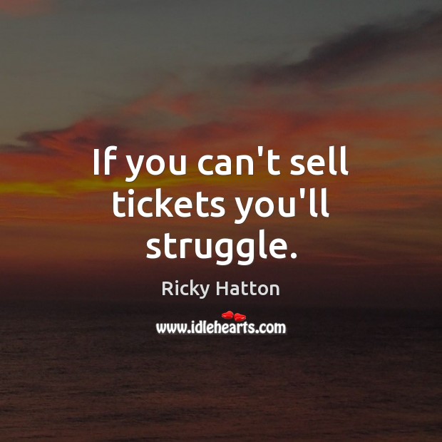 If you can’t sell tickets you’ll struggle. Image