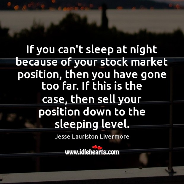 If you can’t sleep at night because of your stock market position, Jesse Lauriston Livermore Picture Quote