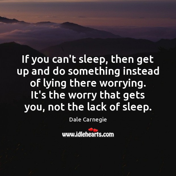 If you can’t sleep, then get up and do something instead of Dale Carnegie Picture Quote