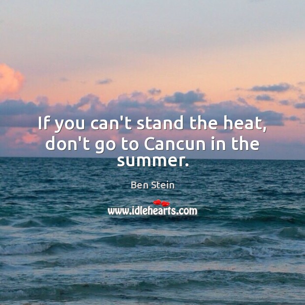If you can’t stand the heat, don’t go to Cancun in the summer. Image