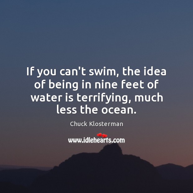 If you can’t swim, the idea of being in nine feet of Chuck Klosterman Picture Quote