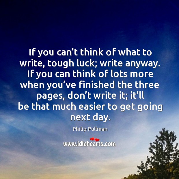 If you can’t think of what to write, tough luck; write anyway. Image