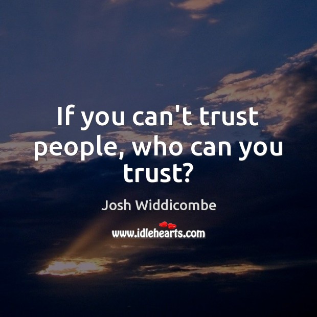 If you can’t trust people, who can you trust? Image