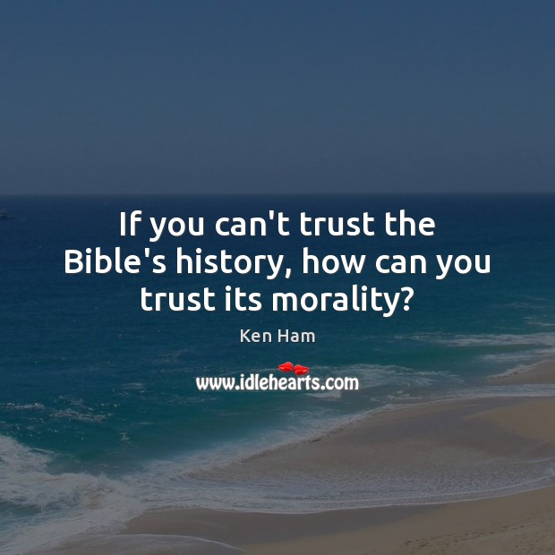 If you can’t trust the Bible’s history, how can you trust its morality? Image
