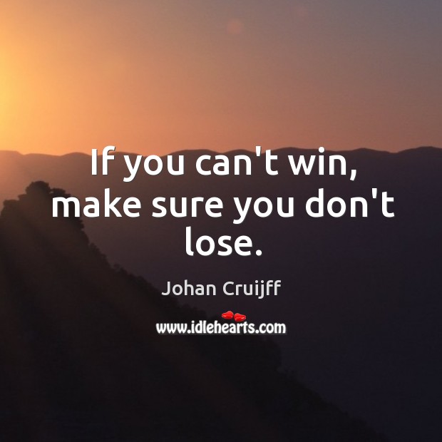 If you can’t win, make sure you don’t lose. Johan Cruijff Picture Quote