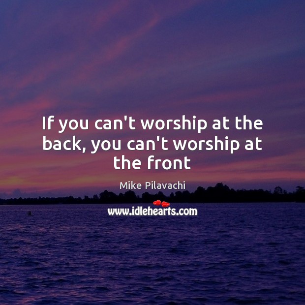 If you can’t worship at the back, you can’t worship at the front Image