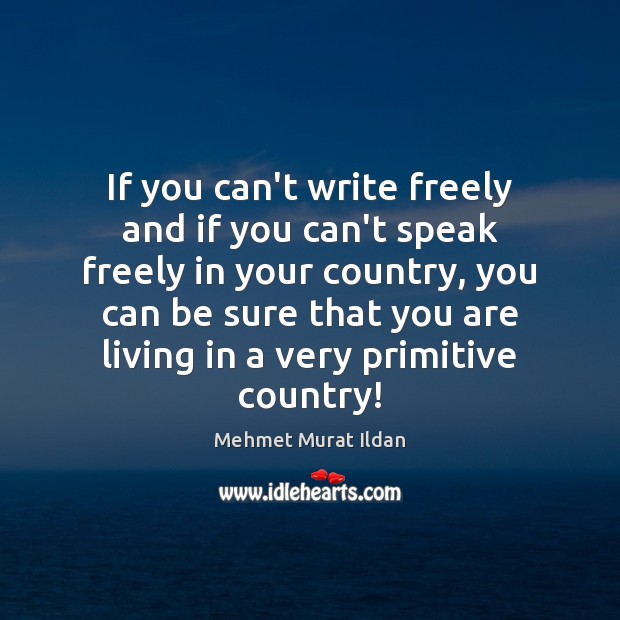 If you can’t write freely and if you can’t speak freely in Mehmet Murat Ildan Picture Quote