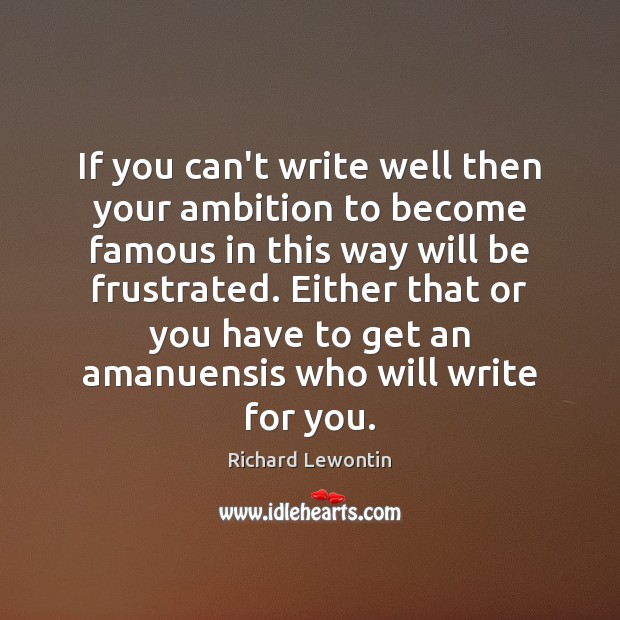 If you can’t write well then your ambition to become famous in Richard Lewontin Picture Quote
