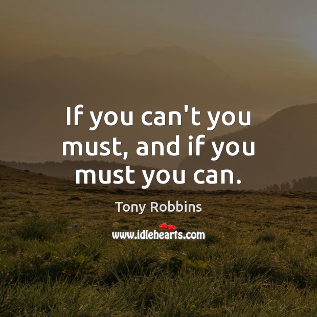 If you can’t you must, and if you must you can. Image