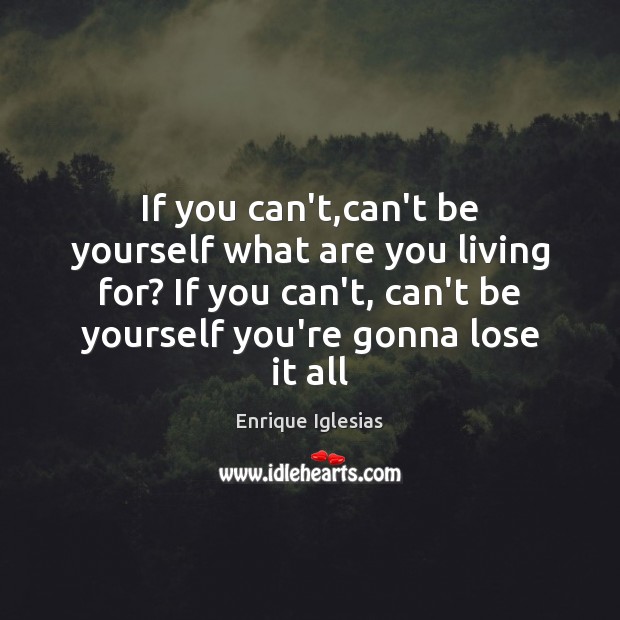 If you can’t,can’t be yourself what are you living for? If Be Yourself Quotes Image