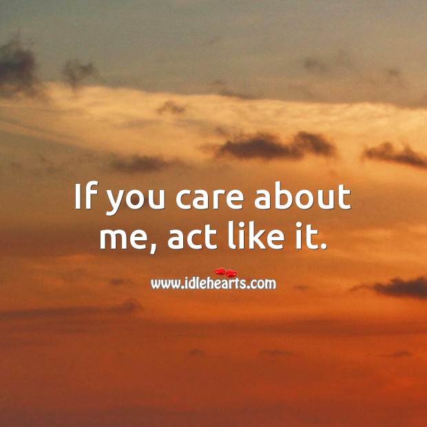 If you care about me, act like it. Image