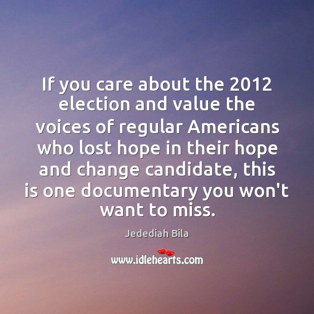 If you care about the 2012 election and value the voices of regular Jedediah Bila Picture Quote