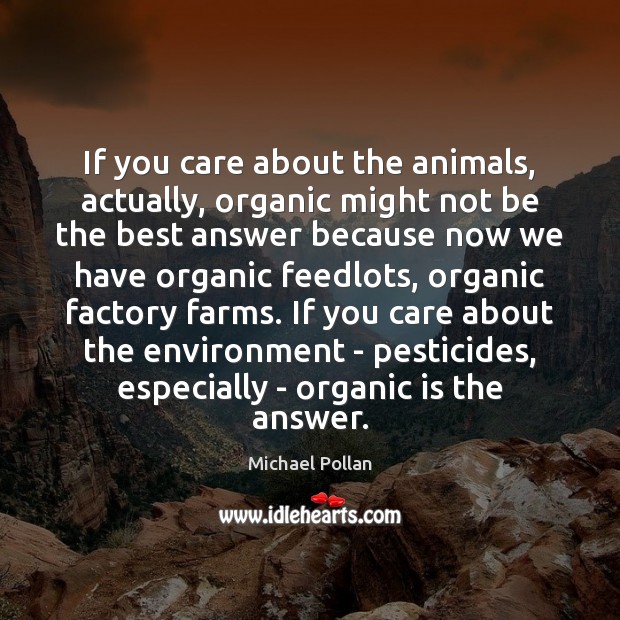 If you care about the animals, actually, organic might not be the Michael Pollan Picture Quote