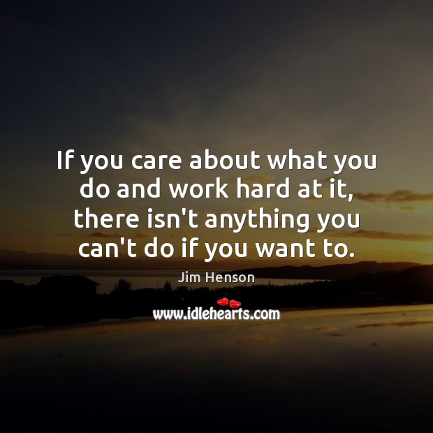 If you care about what you do and work hard at it, Jim Henson Picture Quote