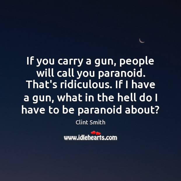 If you carry a gun, people will call you paranoid. That’s ridiculous. Clint Smith Picture Quote