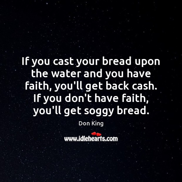 If you cast your bread upon the water and you have faith, Faith Quotes Image
