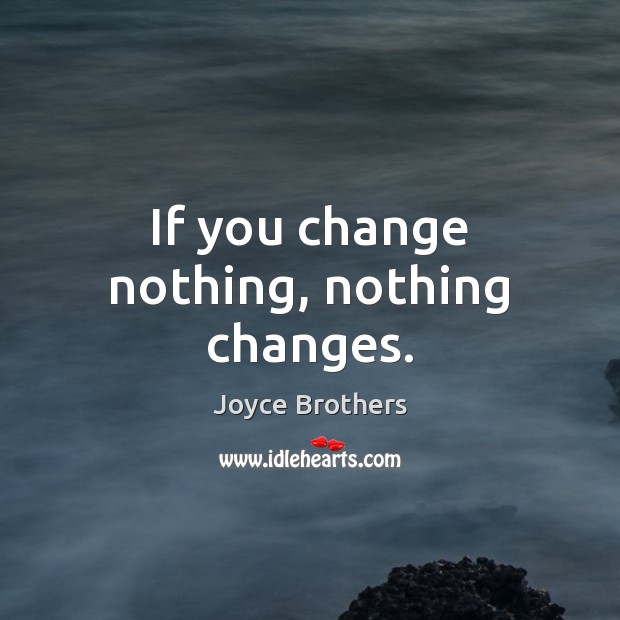 If you change nothing, nothing changes. Image