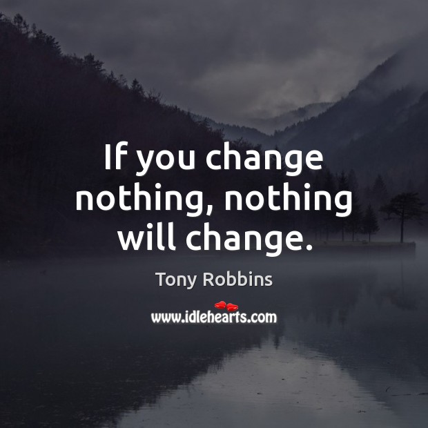 If you change nothing, nothing will change. Image