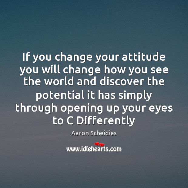 If you change your attitude you will change how you see the Image