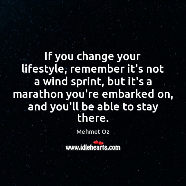 If you change your lifestyle, remember it’s not a wind sprint, but Mehmet Oz Picture Quote