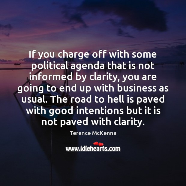 If you charge off with some political agenda that is not informed Good Intentions Quotes Image