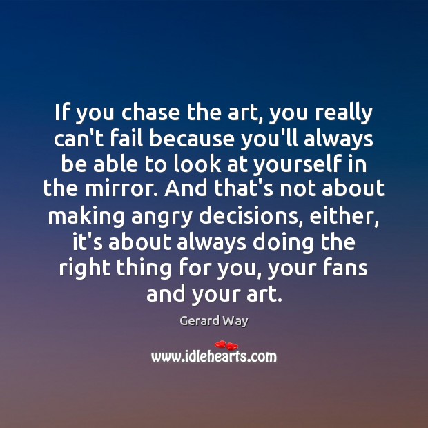 If you chase the art, you really can’t fail because you’ll always Image
