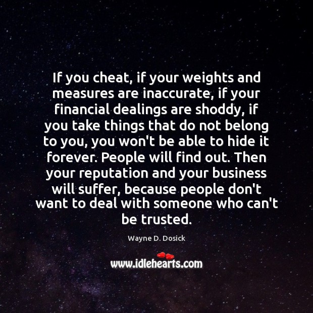 If you cheat, if your weights and measures are inaccurate, if your Image
