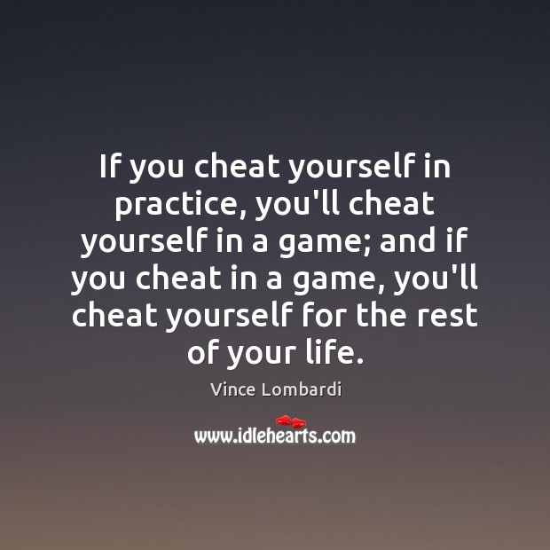If you cheat yourself in practice, you’ll cheat yourself in a game; Image