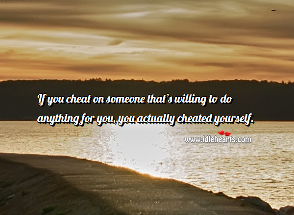 If you cheat someone who is willing to do anything Cheating Quotes Image