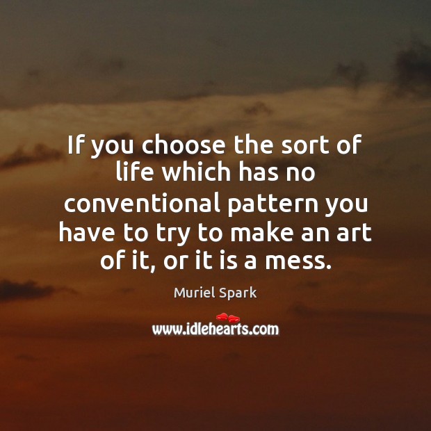 If you choose the sort of life which has no conventional pattern Image
