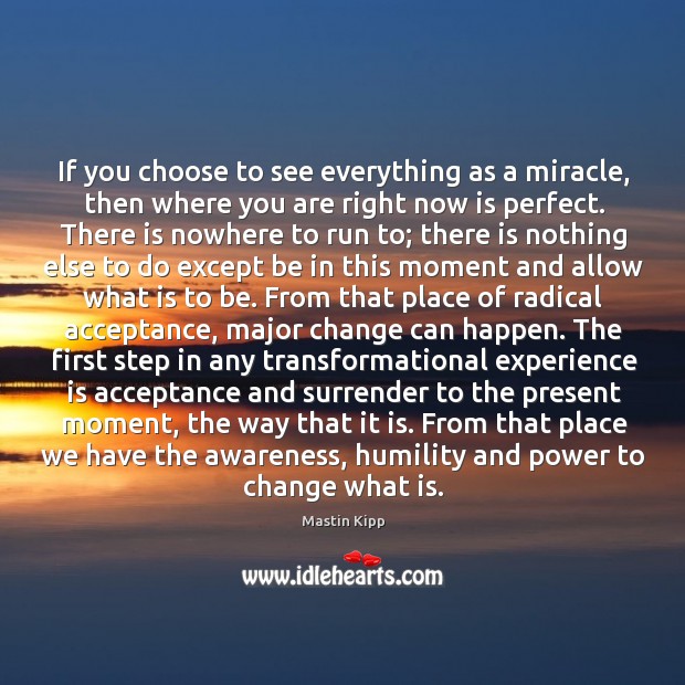 If you choose to see everything as a miracle, then where you Mastin Kipp Picture Quote