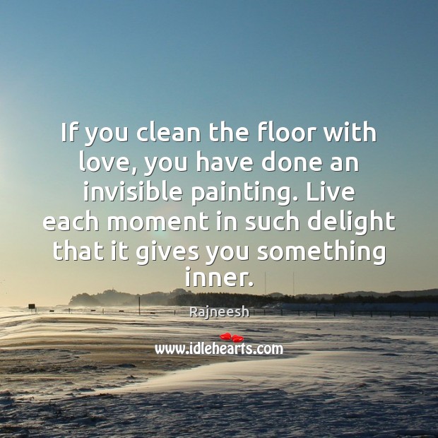 If you clean the floor with love, you have done an invisible Image