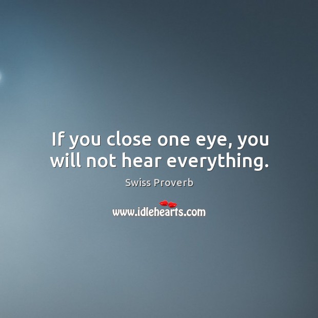 If you close one eye, you will not hear everything. Swiss Proverbs Image