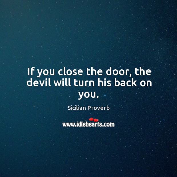 If you close the door, the devil will turn his back on you. Sicilian Proverbs Image