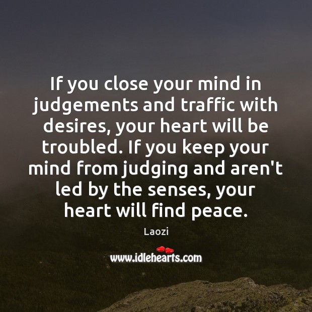 If you close your mind in judgements and traffic with desires, your Laozi Picture Quote