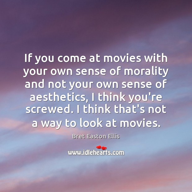 If you come at movies with your own sense of morality and Bret Easton Ellis Picture Quote