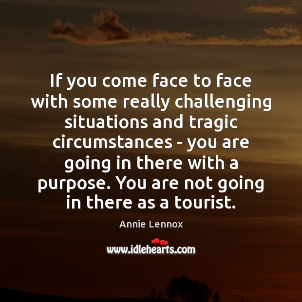 If you come face to face with some really challenging situations and Annie Lennox Picture Quote
