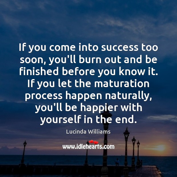 If you come into success too soon, you’ll burn out and be Image