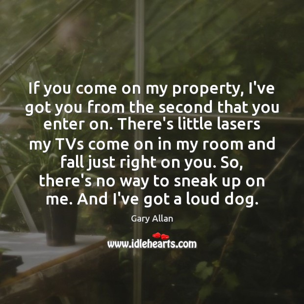 If you come on my property, I’ve got you from the second Gary Allan Picture Quote