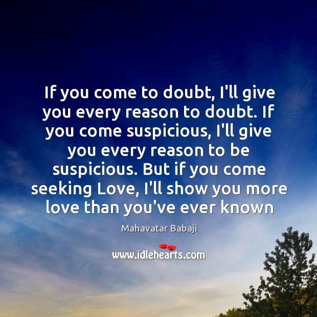 If you come to doubt, I’ll give you every reason to doubt. Mahavatar Babaji Picture Quote