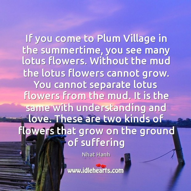 If you come to Plum Village in the summertime, you see many Nhat Hanh Picture Quote