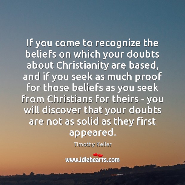 If you come to recognize the beliefs on which your doubts about Timothy Keller Picture Quote