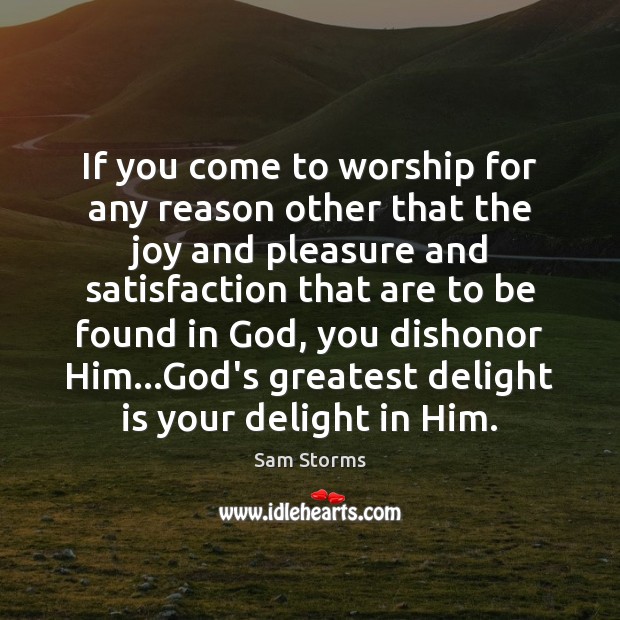 If you come to worship for any reason other that the joy Sam Storms Picture Quote