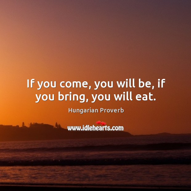 If you come, you will be, if you bring, you will eat. Image
