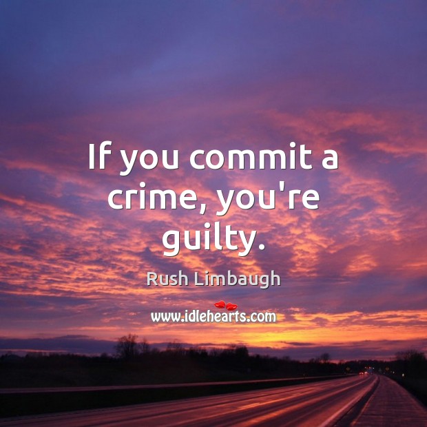 If you commit a crime, you’re guilty. Image